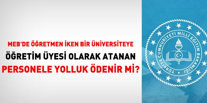 MEB'de Öğretmen iken bir üniversiteye öğretim üyesi olarak atanan personele yolluk ödenir mi?